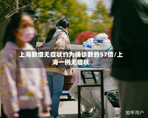 上海新增无症状约为确诊数的57倍/上海一例无症状