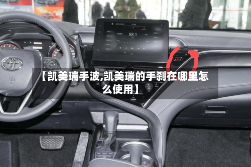 【凯美瑞手波,凯美瑞的手刹在哪里怎么使用】