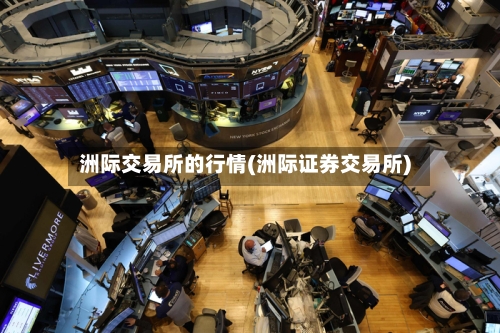 洲际交易所的行情(洲际证券交易所)