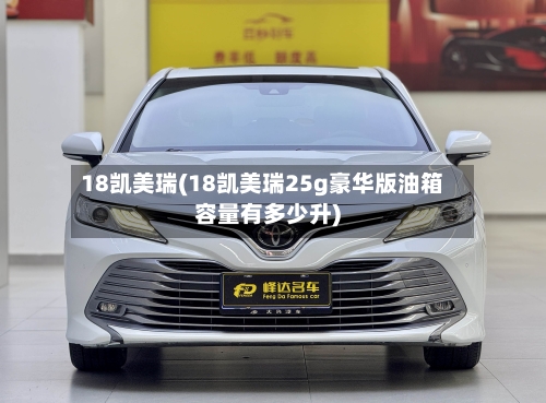 18凯美瑞(18凯美瑞25g豪华版油箱容量有多少升)