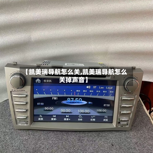 【凯美瑞导航怎么关,凯美瑞导航怎么关掉声音】