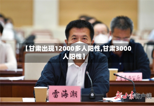 【甘肃出现12000多人阳性,甘肃3000人阳性】