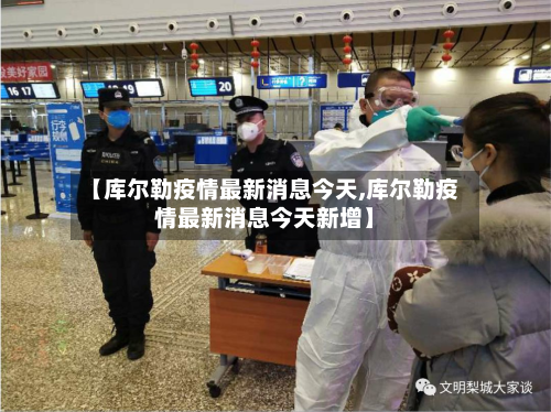 【库尔勒疫情最新消息今天,库尔勒疫情最新消息今天新增】