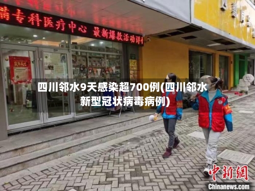 四川邻水9天感染超700例(四川邻水新型冠状病毒病例)
