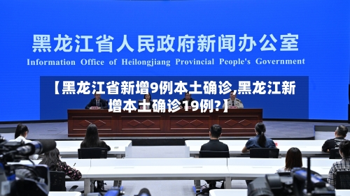 【黑龙江省新增9例本土确诊,黑龙江新增本土确诊19例?】