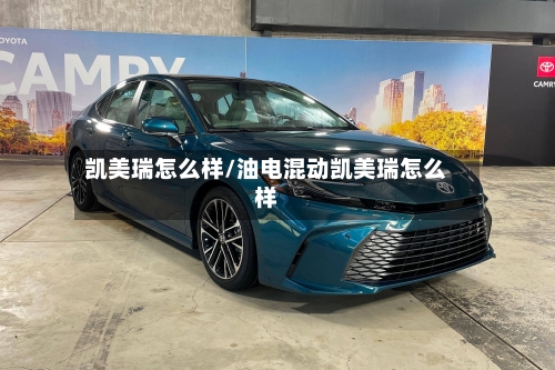 凯美瑞怎么样/油电混动凯美瑞怎么样