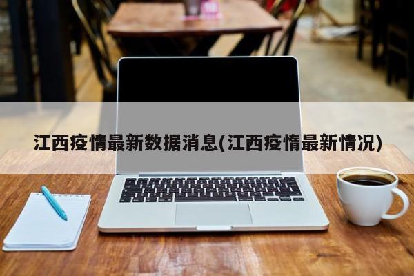 江西疫情最新数据消息(江西疫惰最新情况)
