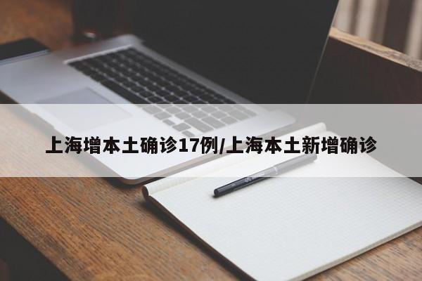 上海增本土确诊17例/上海本土新增确诊